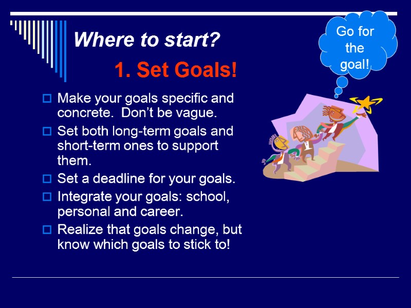 Make your goals specific and concrete.  Don’t be vague. Set both long-term goals